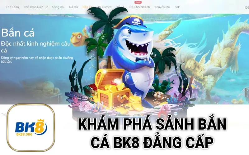 Khám phá sảnh bắn cá BK8 đẳng cấp